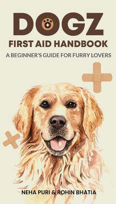 Dogz First Aid Handbook - A Beginner's Guide for Furry Lovers - Puri, Neha, and Bhatia, Rohin