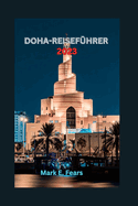 Doha-Reisefhrer 2023: Entdecken Sie Doha: Ihr ultimativer Reisefhrer zu Katars Hauptstadt, Abenteuern, Strnden, verborgenen Schtzen, Kchen und kulturellen Aktivitten.