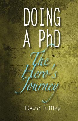 Doing a PhD: The Hero's Journey - Tuffley, David, Dr.