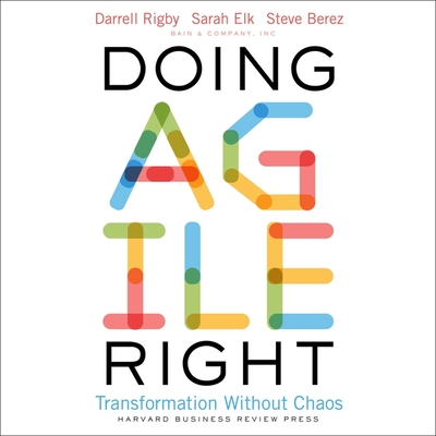 Doing Agile Right: Transformation Without Chaos - Berez, Steven H, and Elk, Sarah, and Rigby, Darrell K