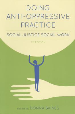 Doing Anti-Oppressive Practice: Social Justice Social Work, 2nd Edition - Baines, Donna (Editor)