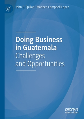 Doing Business in Guatemala: Challenges and Opportunities - Spillan, John E., and Campbell Lopez, Marleen