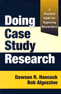 Doing Case Study Research: A Practical Guide for Beginning Researchers - Hancock, Dawson R, and Algozzine, Bob, Dr.