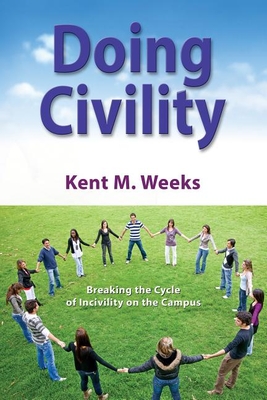 Doing Civility: Breaking the Cycle of Incivility on the Campus - Weeks, Kent M