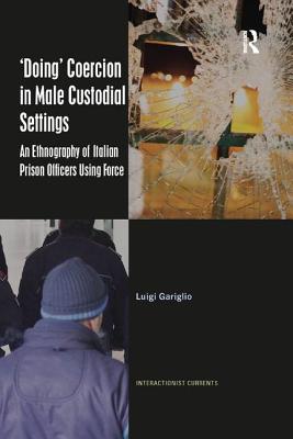 'Doing' Coercion in Male Custodial Settings: An Ethnography of Italian Prison Officers Using Force - Gariglio, Luigi