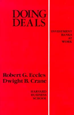 Doing Deals: Investment Banks at Work - Eccles, Robert G, and Crane, Dwight B