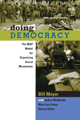 Doing Democracy: The Map Model for Organizing Social Movements - Moyer, Bill, and Macallister, Joann, and Soifer, Steven