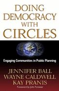 Doing Democracy with Circles: Engaging Communities in Public Planning - Ball, Jennifer