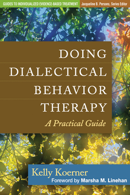 Doing Dialectical Behavior Therapy: A Practical Guide - Koerner, Kelly, PhD, and Linehan, Marsha M, PhD, Abpp (Foreword by)