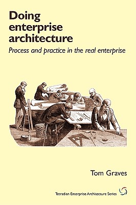 Doing Enterprise Architecture: Process and Practice in the Real Enterprise - Graves, Tom