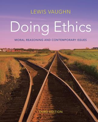 Doing Ethics: Moral Reasoning and Contemporary Issues - Vaughn, Lewis, Mr.