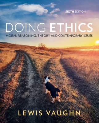 Doing Ethics: Moral Reasoning, Theory, and Contemporary Issues - Vaughn, Lewis