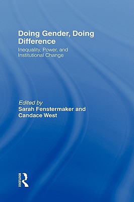 Doing Gender, Doing Difference: Inequality, Power, and Institutional Change - Fenstermaker, Sarah (Editor), and West, Candace (Editor)