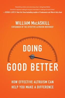 Doing Good Better: How Effective Altruism Can Help You Make a Difference - Macaskill, William