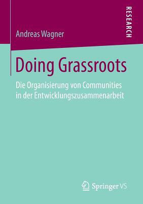 Doing Grassroots: Die Organisierung Von Communities in Der Entwicklungszusammenarbeit - Wagner, Andreas, Professor, Ph.D.