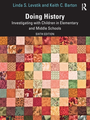 Doing History: Investigating with Children in Elementary and Middle Schools - Levstik, Linda S, and Barton, Keith C