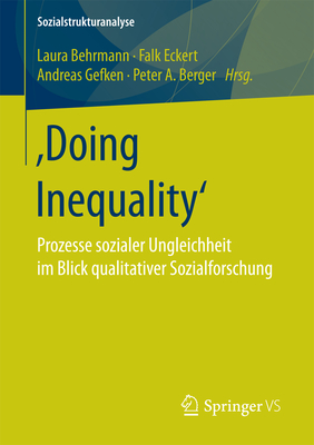 'Doing Inequality': Prozesse Sozialer Ungleichheit Im Blick Qualitativer Sozialforschung - Behrmann, Laura (Editor), and Eckert, Falk (Editor), and Gefken, Andreas (Editor)