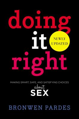 Doing It Right: Making Smart, Safe, and Satisfying Choices about Sex - Pardes, Bronwen