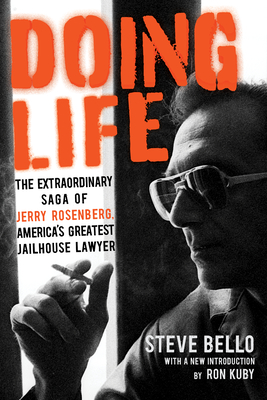 Doing Life: The Extraordinary Saga of Jerry Rosenberg, America's Greatest Jailhouse Lawyer - Bello, Steve, and Kuby, Ron (Introduction by)