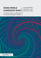 Doing Middle Leadership Right: A Practical Guide to Leading with Honesty and Integrity in Schools