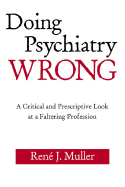 Doing Psychiatry Wrong: A Critical and Prescriptive Look at a Faltering Profession