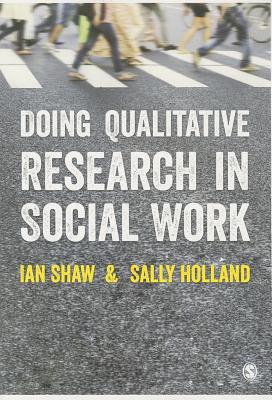 Doing Qualitative Research in Social Work - Shaw, Ian, and Holland, Sally