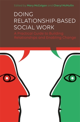 Doing Relationship-Based Social Work: A Practical Guide to Building Relationships and Enabling Change - McColgan, Mary (Editor), and McMullin, Cheryl (Editor), and McLaughlin, John (Contributions by)