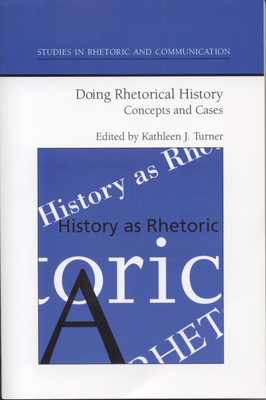 Doing Rhetorical History: Concepts and Cases - Turner, Kathleen J, Dr. (Editor)