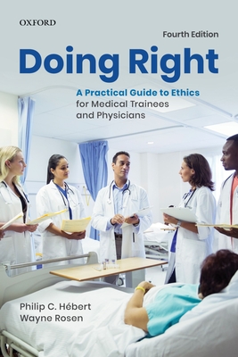 Doing Right: A Practical Guide to Ethics for Medical Trainees and Physicians - Hebert, Philip C, and Rosen, Wayne