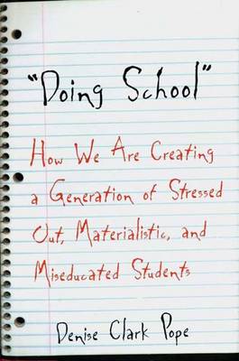 Doing School: How We Are Creating a Generation of Stressed-Out, Materialistic, and Miseducated Students - Pope, Denise Clark, Ms.