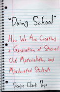 Doing School: How We Are Creating a Generation of Stressed Out, Materialistic, and Miseducated Students