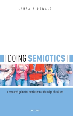 Doing Semiotics: A Research Guide for Marketers at the Edge of Culture - Oswald, Laura R.