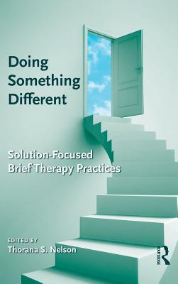 Doing Something Different: Solution-Focused Brief Therapy Practices - Nelson, Thorana S. (Editor)