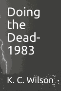 Doing the Dead-1983: A Novella by K. C. Wilson