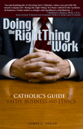 Doing the Right Thing at Work: A Catholic's Guide to Faith, Business and Ethics