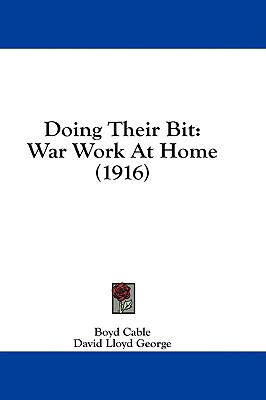 Doing Their Bit: War Work At Home (1916) - Cable, Boyd, and George, David Lloyd (Foreword by)