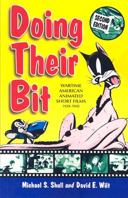 Doing Their Bit: Wartime American Animated Short Films, 1939-1945 - Shull, Michael S, and Wilt, David E