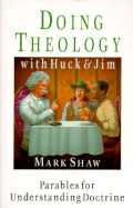 Doing Theology with Huck and Jim: Parables for Understanding Doctrine: With Questions for Individuals or for Group Discussion