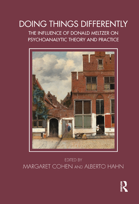 Doing Things Differently: The Influence of Donald Meltzer on Psychoanalytic Theory and Practice - Cohen, Margaret (Editor), and Hahn, Alberto (Editor)