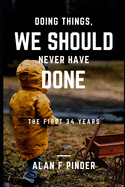 Doing Things We Should Never Have Done: The First 34 Years