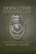 Doing Time Eight Hours a Day: Memoirs of a Correctional Officer