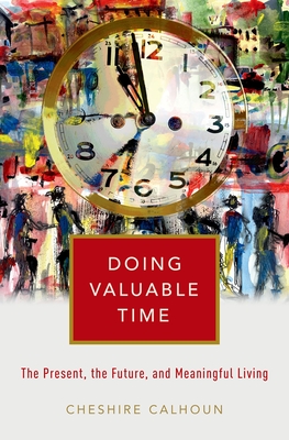 Doing Valuable Time: The Present, the Future, and Meaningful Living - Calhoun, Cheshire