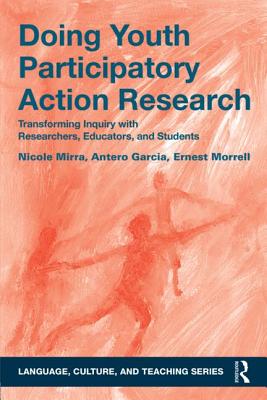 Doing Youth Participatory Action Research: Transforming Inquiry with Researchers, Educators, and Students - Mirra, Nicole, and Garcia, Antero, and Morrell, Ernest