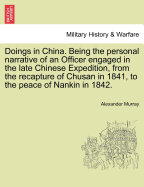 Doings in China: Being the Personal Narrative of an Officer Engaged in the Late Chinese Expedition, From the Recapture of Chu# in 1841, to the Peace of Mankin in 1842