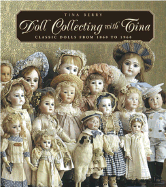 Doll Collecting with Tina: Classic Dolls from 1860 to 1960