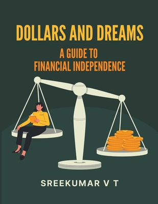 Dollars and Dreams: A Guide to Financial Independence - Sreekumar, V T