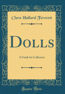 Dolls: A Guide for Collectors (Classic Reprint)
