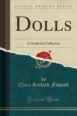 Dolls: A Guide for Collectors (Classic Reprint) - Fawcett, Clara Hallard