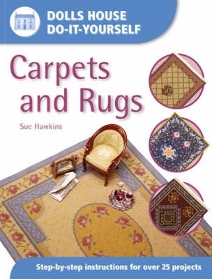 Dolls House DIY Carpets and Rugs: Step by Step Instructions for Over 25 Projects - Hawkins, Sue