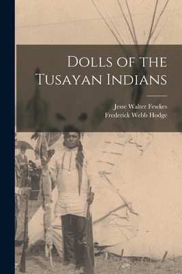 Dolls of the Tusayan Indians - Fewkes, Jesse Walter, and Hodge, Frederick Webb